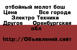 отбойный молот бош › Цена ­ 8 000 - Все города Электро-Техника » Другое   . Оренбургская обл.